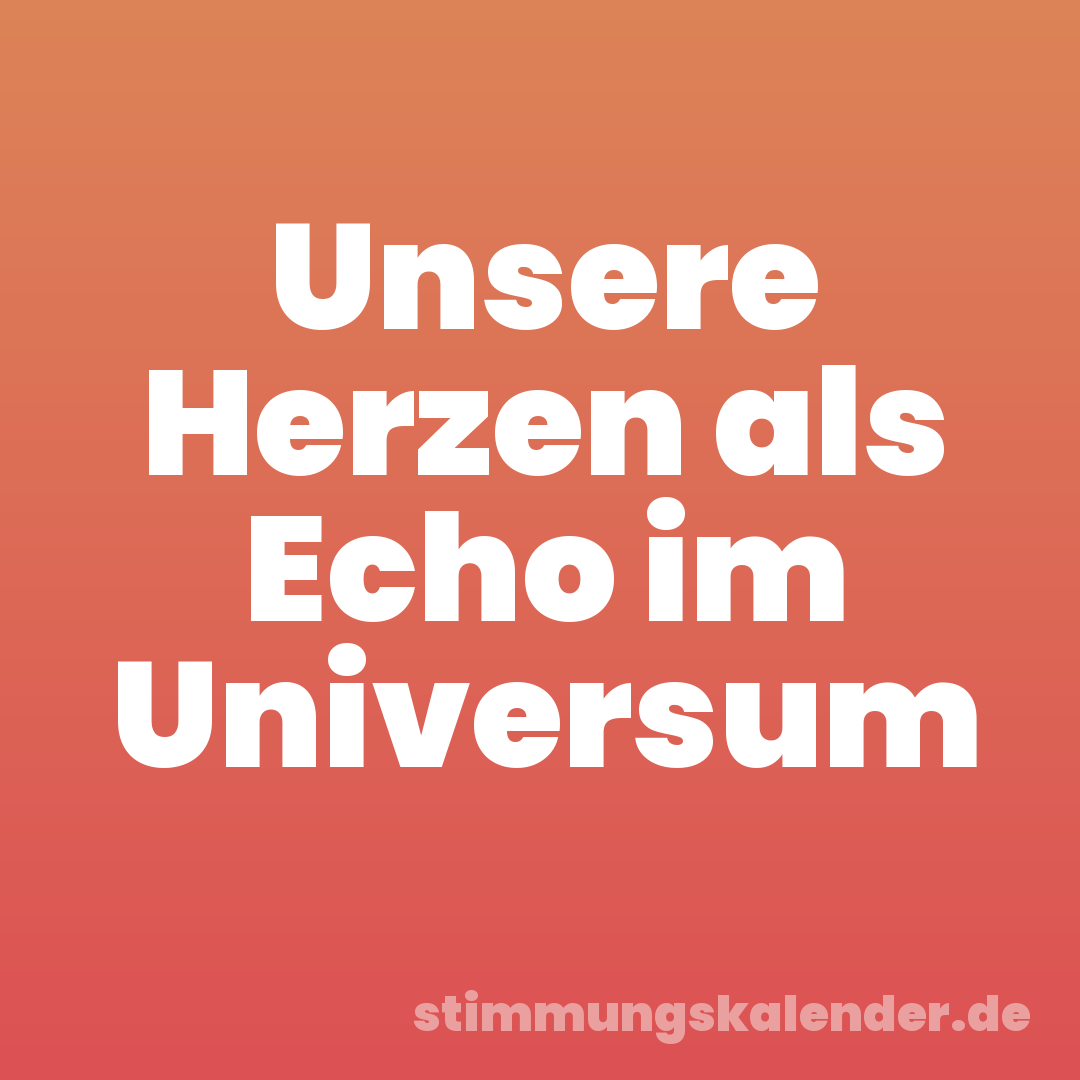 Unsere Herzen als Echo im Universum