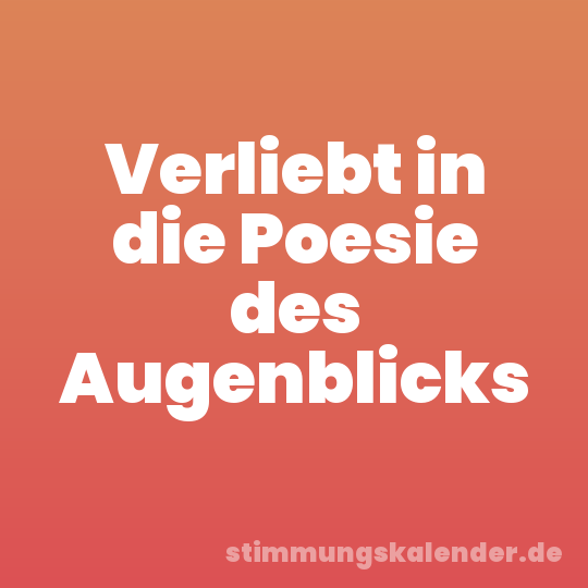 Verliebt in die Poesie des Augenblicks