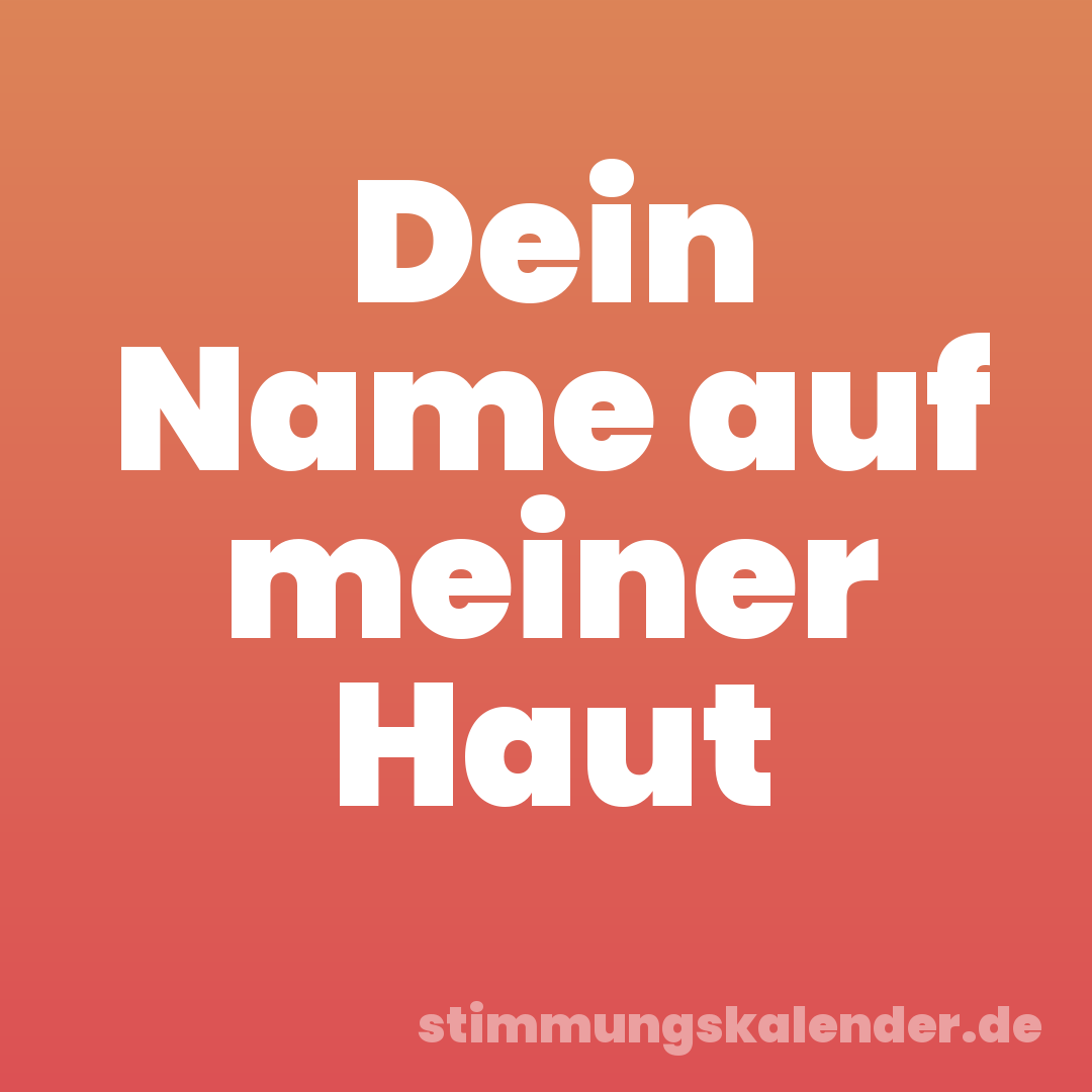Dein Name auf meiner Haut