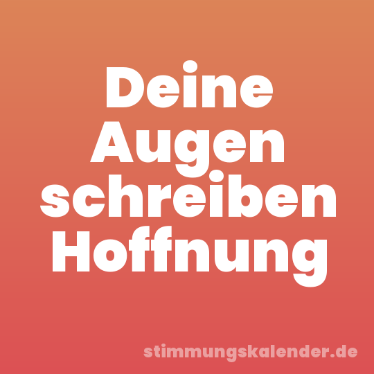 Deine Augen schreiben Hoffnung