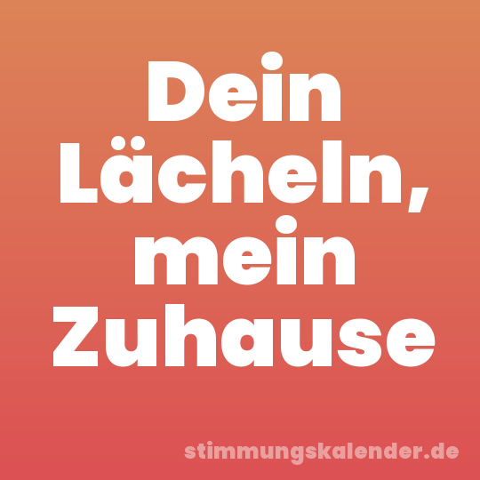 Dein Lächeln, mein Zuhause