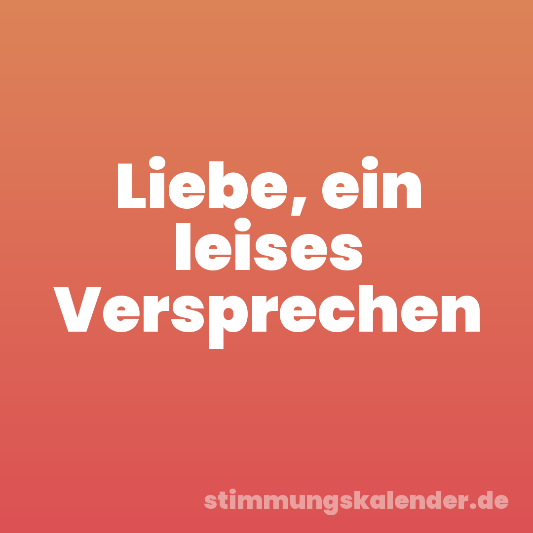 Liebe, ein leises Versprechen