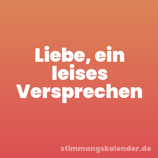 Liebe, ein leises Versprechen