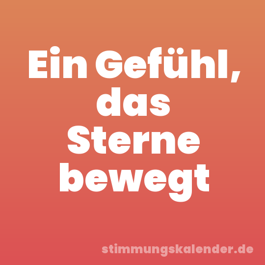 Ein Gefühl, das Sterne bewegt