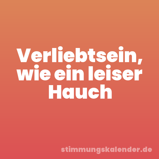 Verliebtsein, wie ein leiser Hauch