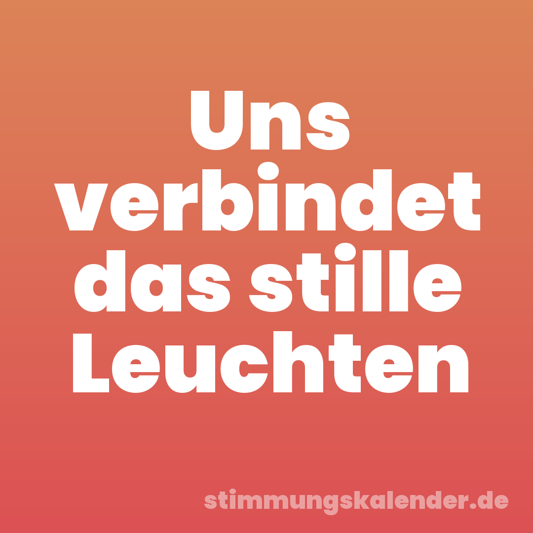 Uns verbindet das stille Leuchten