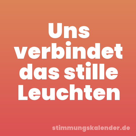 Uns verbindet das stille Leuchten