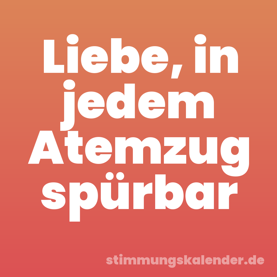 Liebe, in jedem Atemzug spürbar