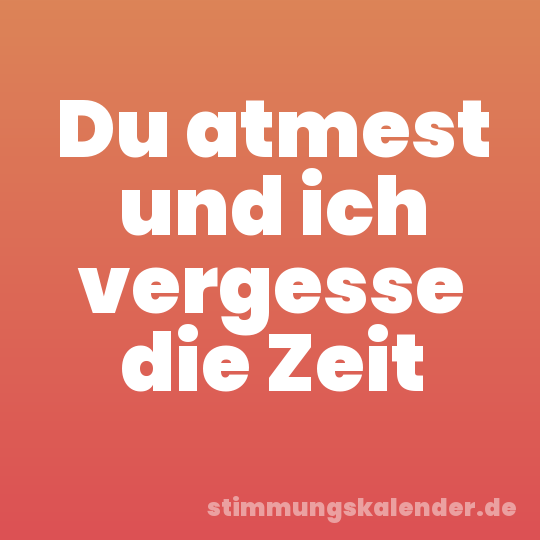 Du atmest und ich vergesse die Zeit