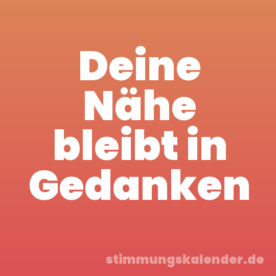 Deine Nähe bleibt in Gedanken