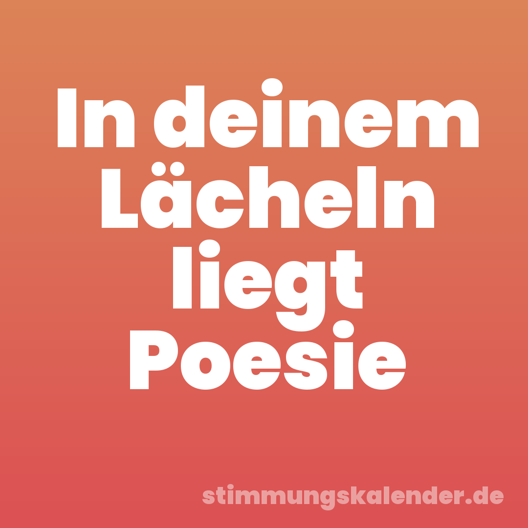In deinem Lächeln liegt Poesie