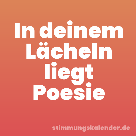 In deinem Lächeln liegt Poesie