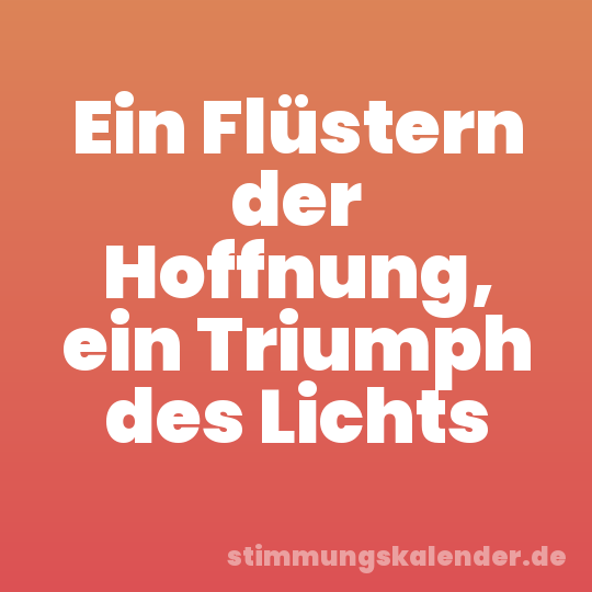 Ein Flüstern der Hoffnung, ein Triumph des Lichts