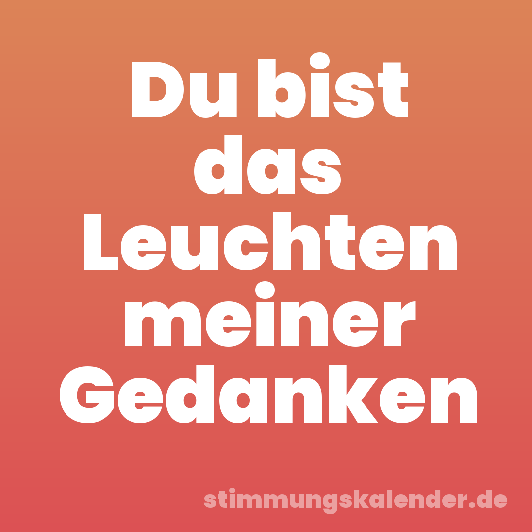 Du bist das Leuchten meiner Gedanken