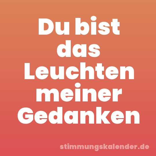 Du bist das Leuchten meiner Gedanken