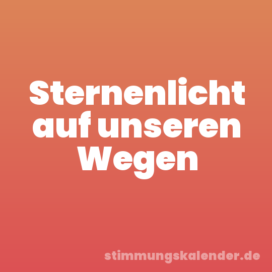 Sternenlicht auf unseren Wegen