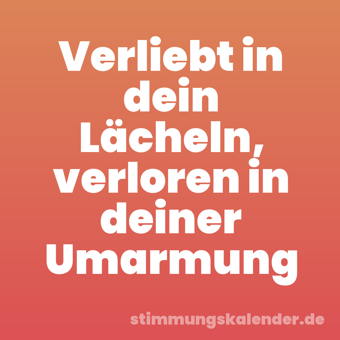 Verliebt in dein Lächeln, verloren in deiner Umarmung