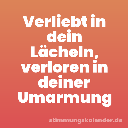 Verliebt in dein Lächeln, verloren in deiner Umarmung