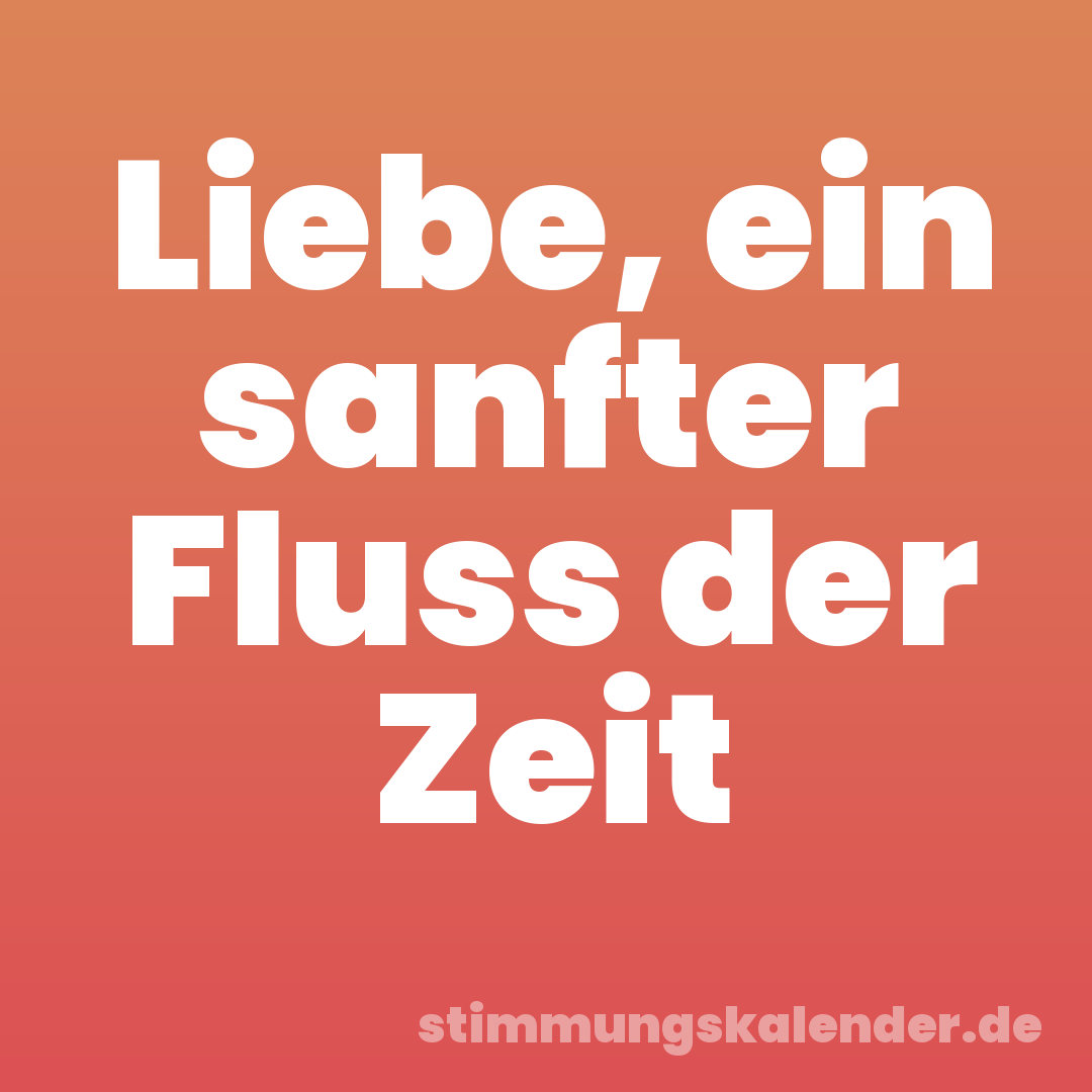 Liebe, ein sanfter Fluss der Zeit