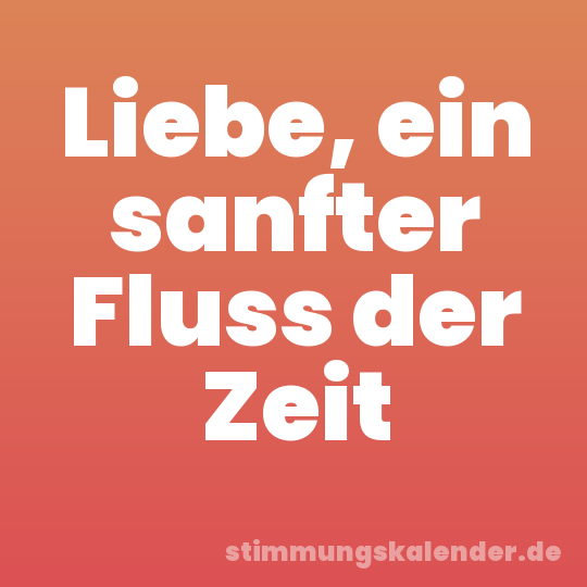 Liebe, ein sanfter Fluss der Zeit