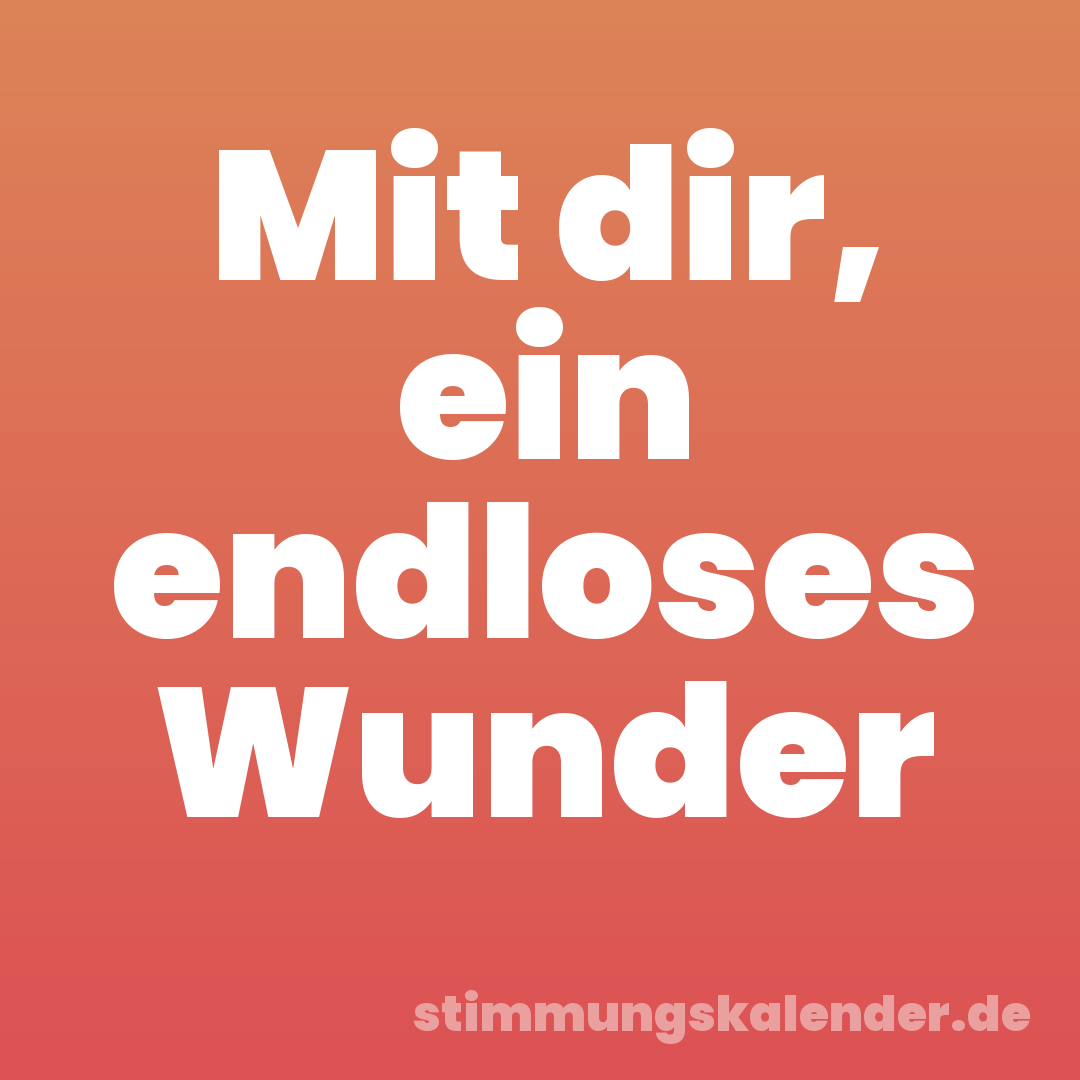 Mit dir, ein endloses Wunder