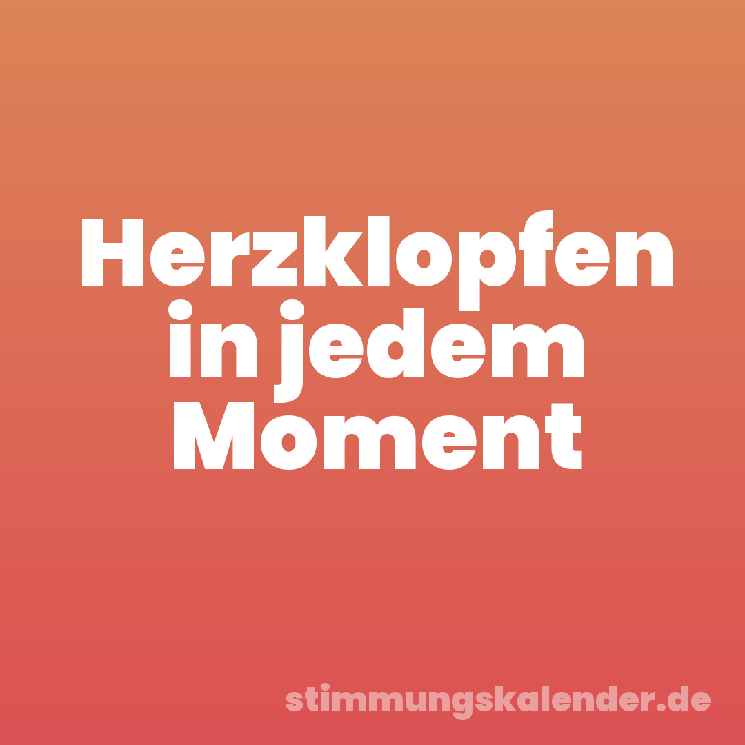 Herzklopfen in jedem Moment