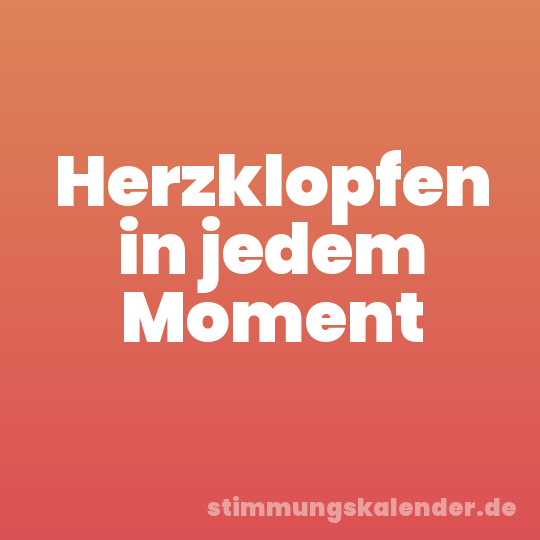 Herzklopfen in jedem Moment