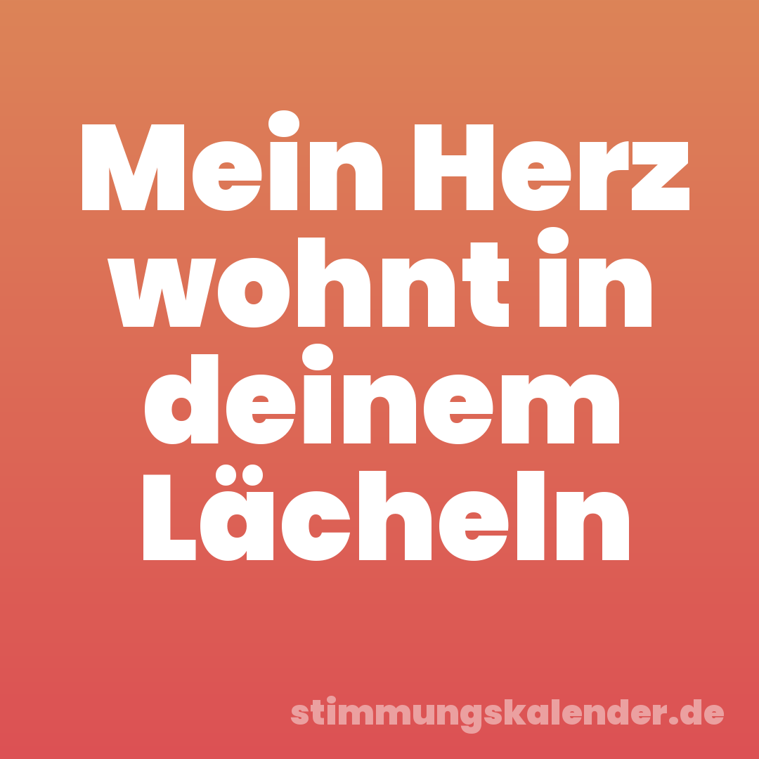Mein Herz wohnt in deinem Lächeln