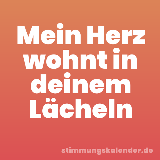 Mein Herz wohnt in deinem Lächeln
