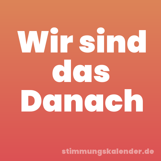 Wir sind das Danach