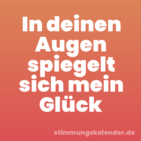 In deinen Augen spiegelt sich mein Glück