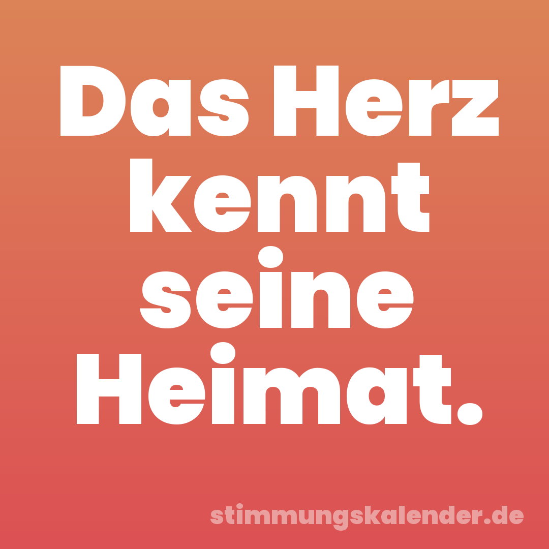Das Herz kennt seine Heimat.