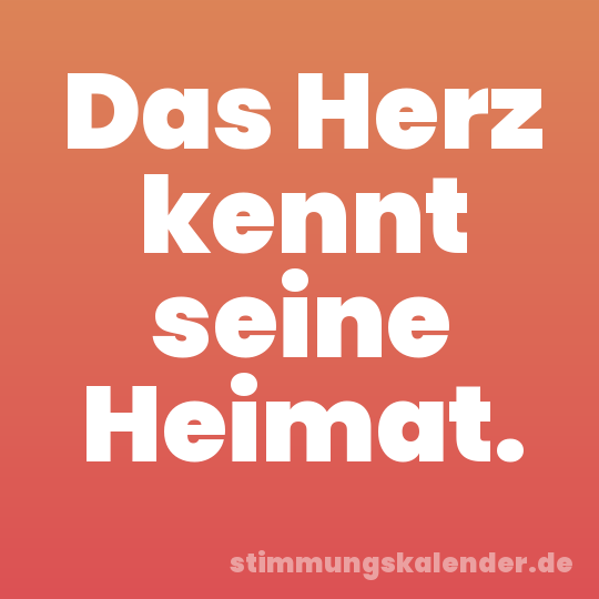 Das Herz kennt seine Heimat.