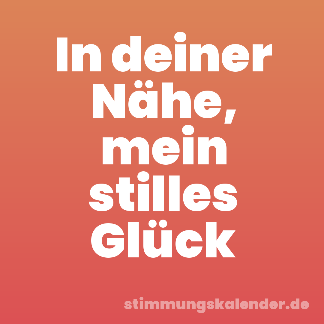 In deiner Nähe, mein stilles Glück