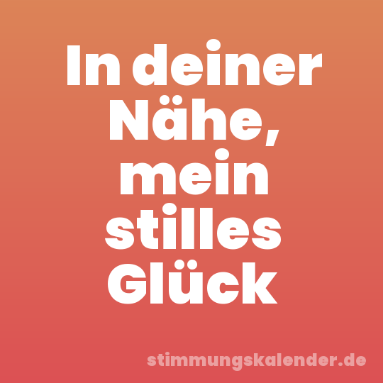 In deiner Nähe, mein stilles Glück