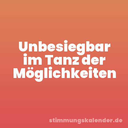 Unbesiegbar im Tanz der Möglichkeiten
