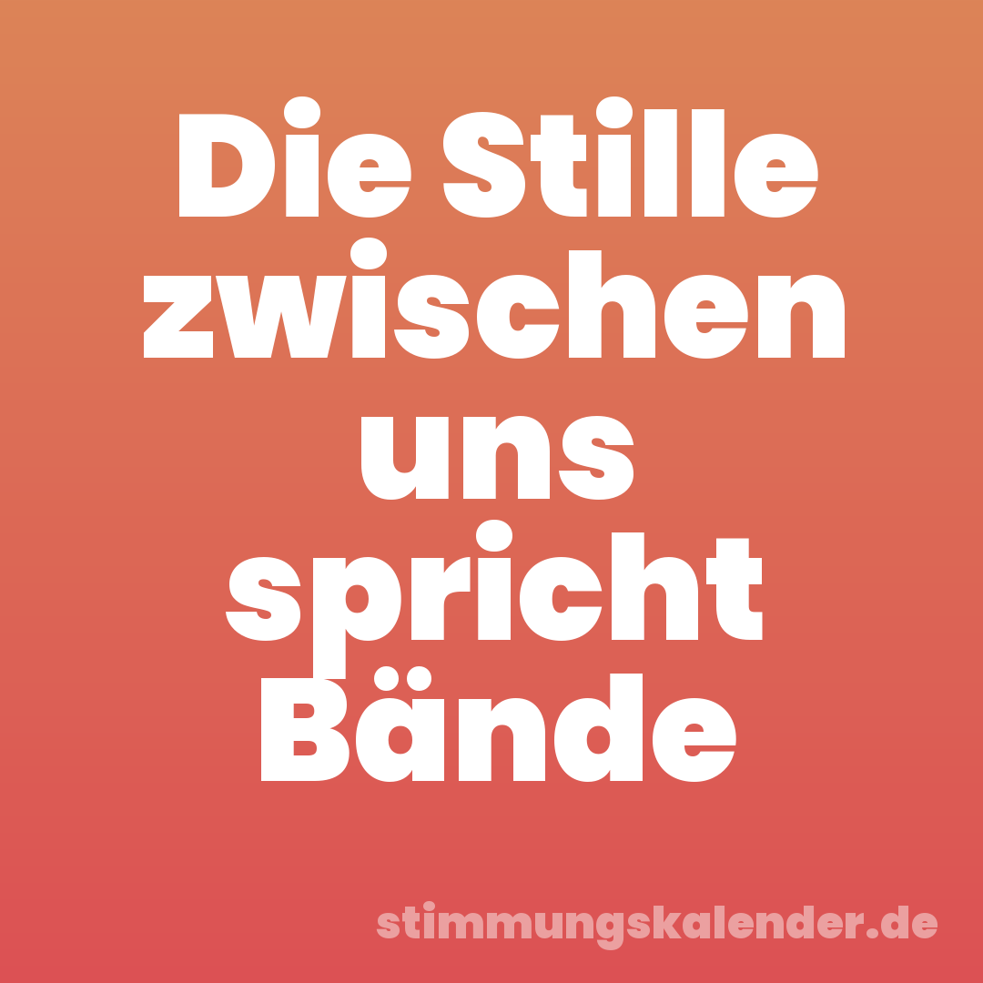 Die Stille zwischen uns spricht Bände