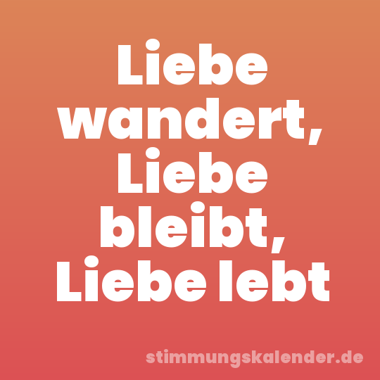 Liebe wandert, Liebe bleibt, Liebe lebt