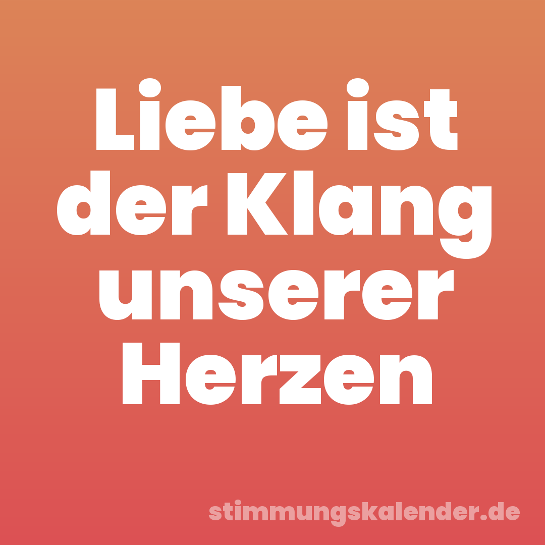 Liebe ist der Klang unserer Herzen