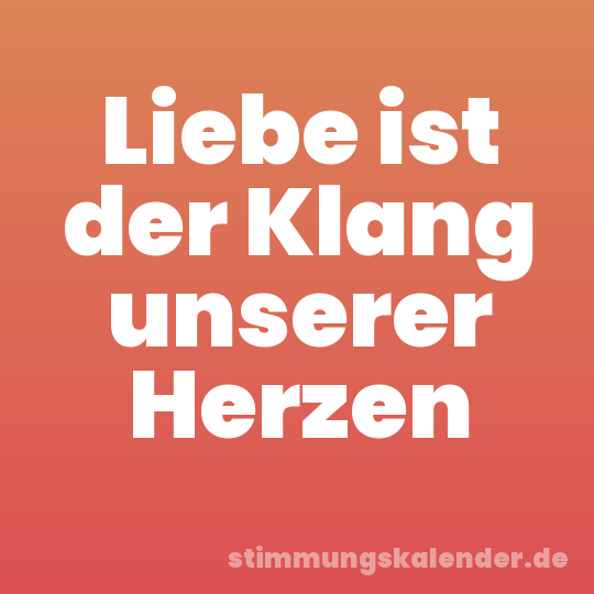 Liebe ist der Klang unserer Herzen
