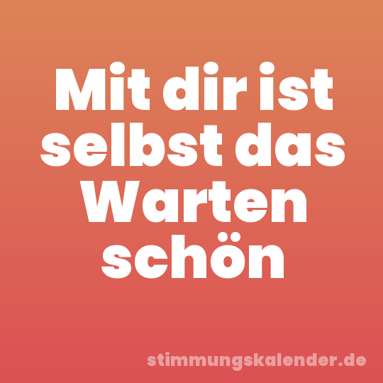 Mit dir ist selbst das Warten schön