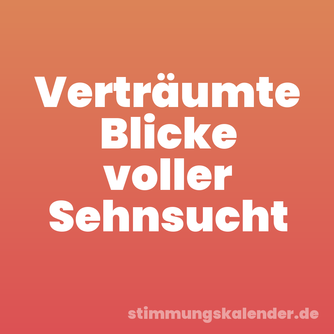 Verträumte Blicke voller Sehnsucht