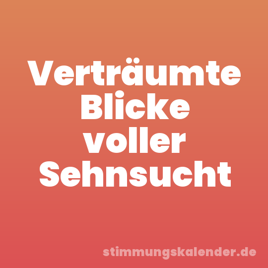 Verträumte Blicke voller Sehnsucht