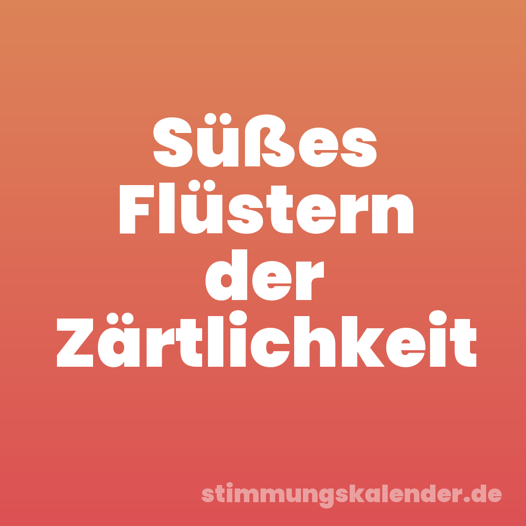 Süßes Flüstern der Zärtlichkeit