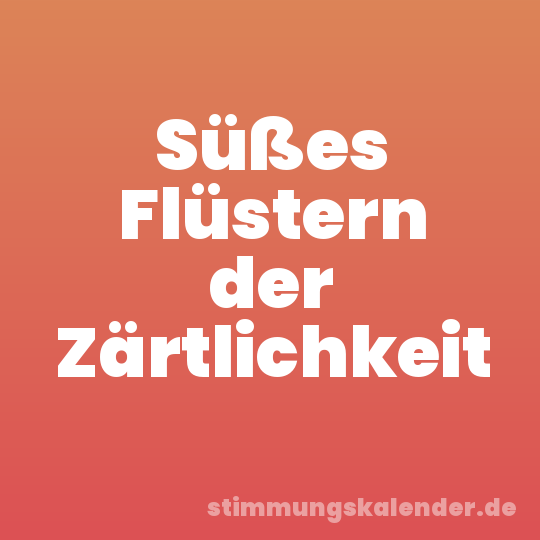 Süßes Flüstern der Zärtlichkeit
