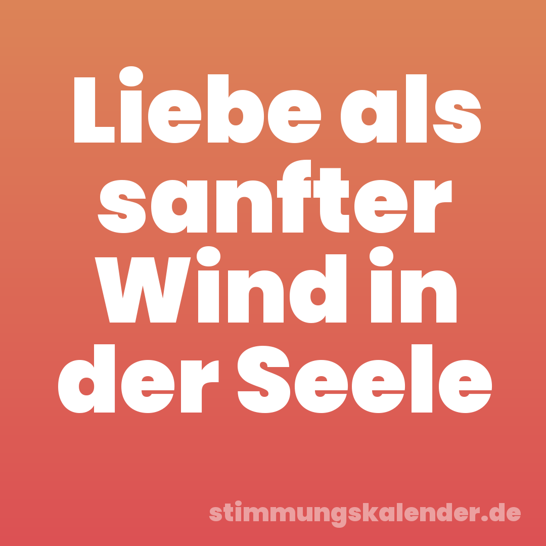 Liebe als sanfter Wind in der Seele