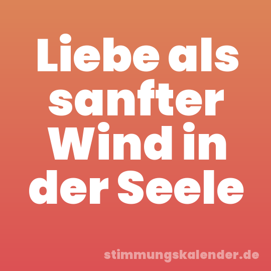 Liebe als sanfter Wind in der Seele