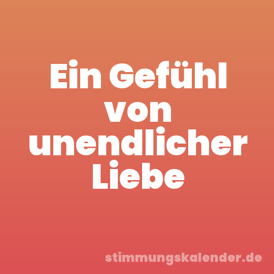 Ein Gefühl von unendlicher Liebe