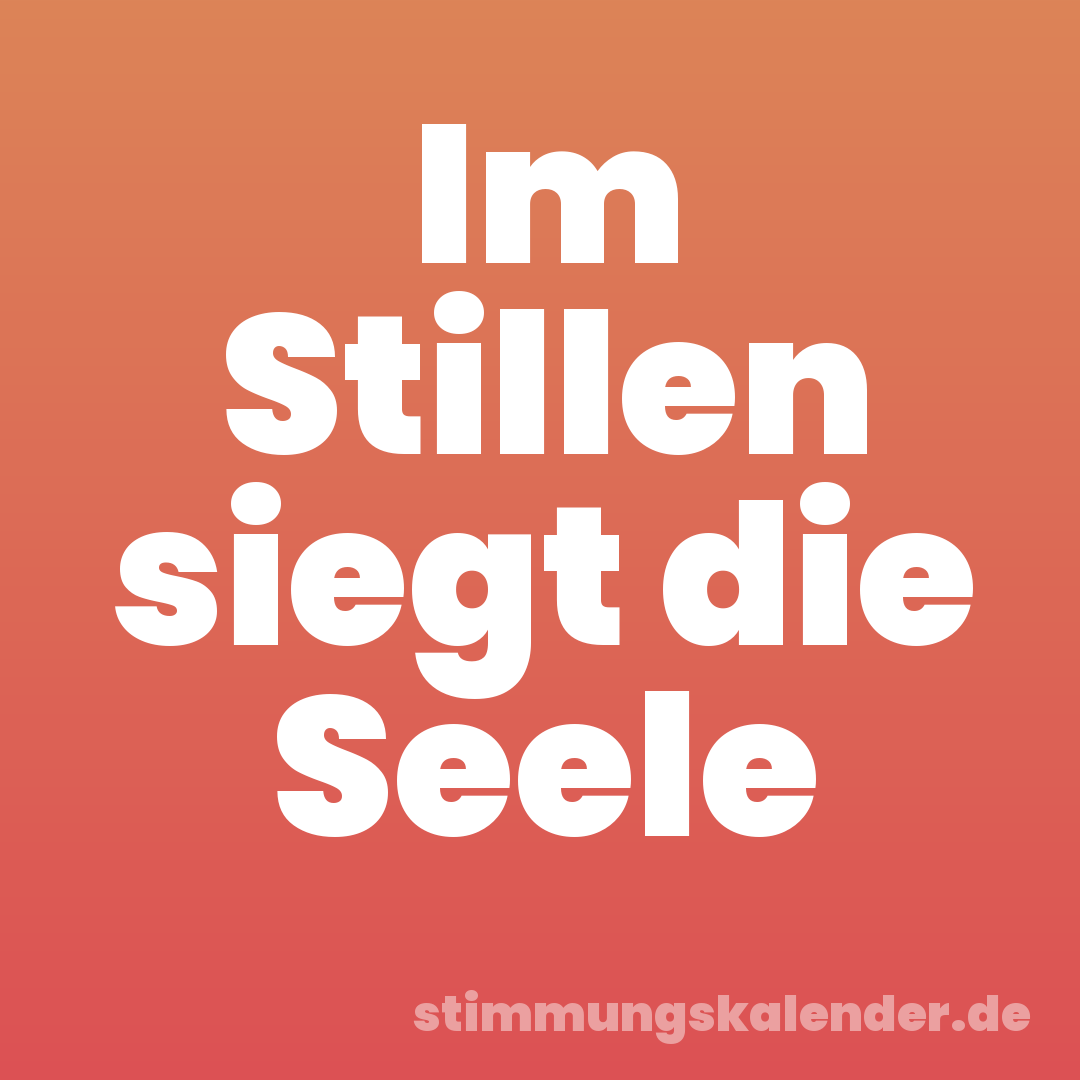 Im Stillen siegt die Seele