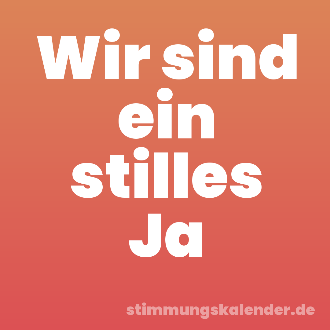 Wir sind ein stilles Ja